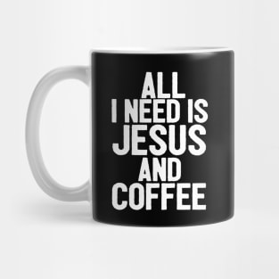 All I Need Is Jesus And Coffee Mug